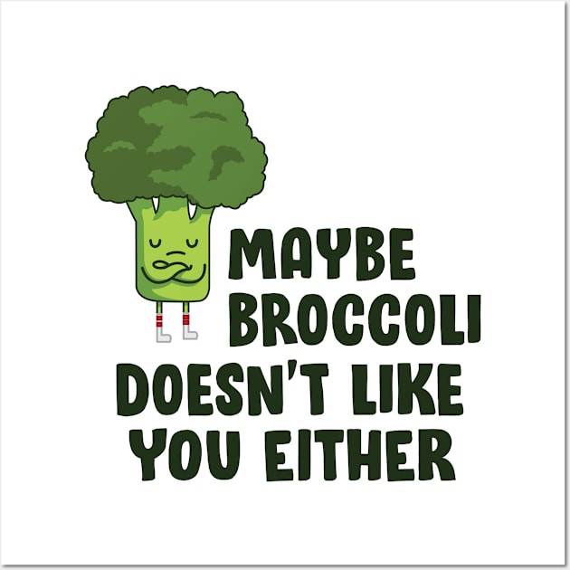 Vegan Shirt - Maybe Broccoli doesn't Like you Either Wall Art by redbarron